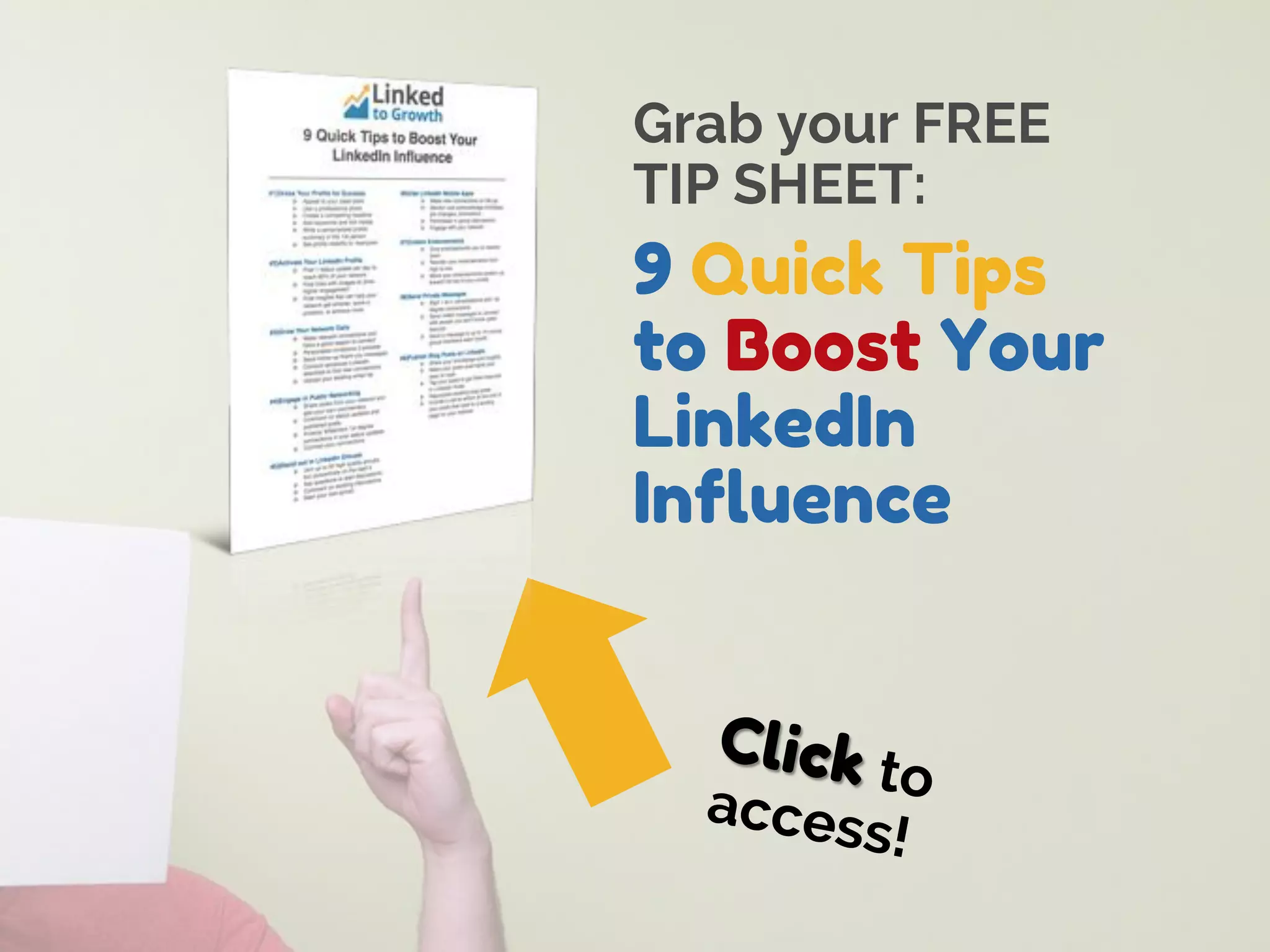 Grab your FREE
TIP SHEET:
9 Quick Tips
to Boost Your
LinkedIn
Influence
 