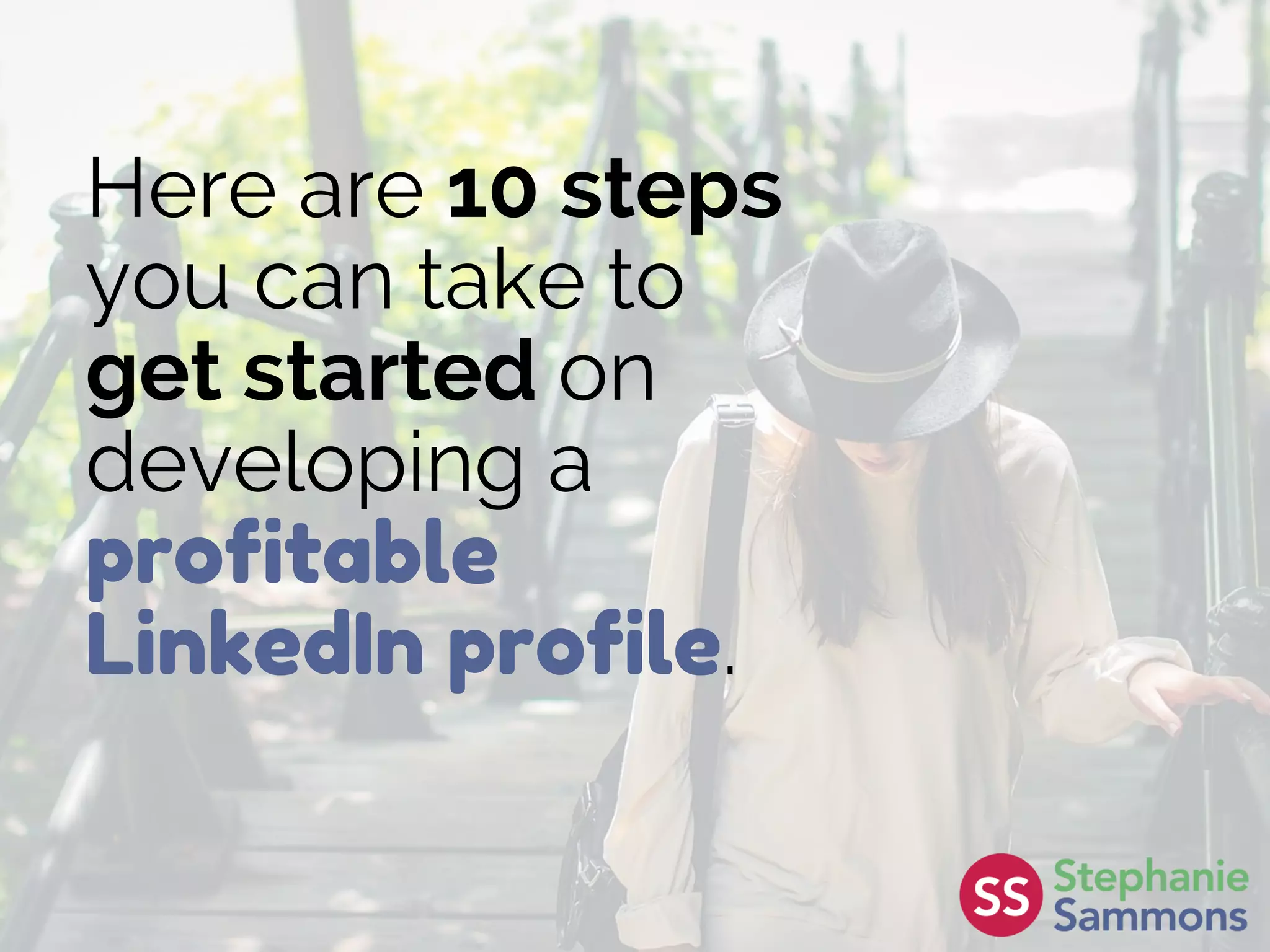 Here are 10 steps
you can take to
get started on
developing a
profitable
LinkedIn profile.
 