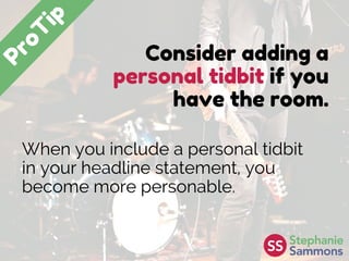 Consider adding a
personal tidbit if you
have the room.
When you include a personal tidbit
in your headline statement, you
become more personable.
 