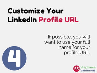 Customize Your
LinkedIn Profile URL
4
If possible, you will
want to use your full
name for your
profile URL.
 