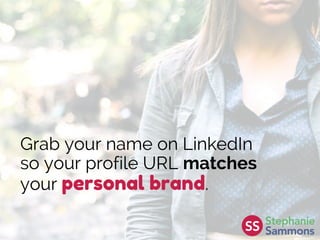 Grab your name on LinkedIn
so your profile URL matches
your personal brand.
 
