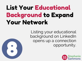 List Your Educational
Background to Expand
Your Network
8
Listing your educational
background on LinkedIn
opens up a connection
opportunity.
 