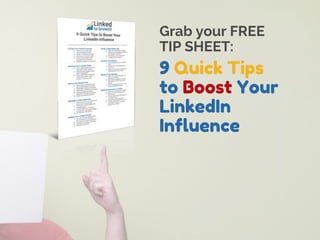 Grab your FREE
TIP SHEET:
9 Quick Tips
to Boost Your
LinkedIn
Influence
 