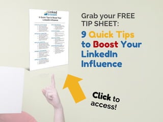 Grab your FREE
TIP SHEET:
9 Quick Tips
to Boost Your
LinkedIn
Influence
 