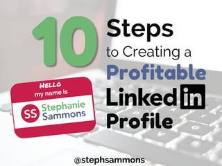 Steps
to Creating a
Profitable
Profile
@stephsammons
 
