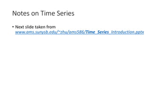 Notes on Time Series
• Next slide taken from
www.ams.sunysb.edu/~zhu/ams586/Time_Series_Introduction.pptx
 