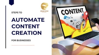 AUTOMATE
CONTENT
CREATION
STEPS TO
FOR BUSINESSES
 