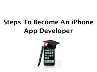 Steps To Become An iPhone
      App Developer
 