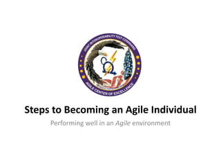 Steps to Becoming an Agile Individual
     Performing well in an Agile environment
 