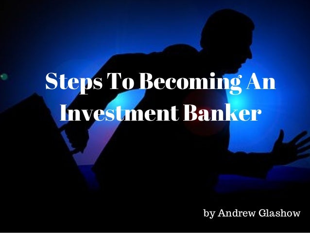 Steps To Becoming An Investment Banker