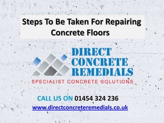 Steps To Be Taken For Repairing
Concrete Floors

CALL US ON 01454 324 236
www.directconcreteremedials.co.uk

 