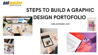 STEPS TO BUILD A GRAPHIC
DESIGN PORTOFOLIO
www.animaster.com
 