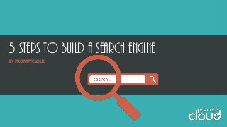5 steps to build a search engine
BY PROMPTCLOUD
 