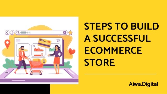 STEPS TO BUILD
A SUCCESSFUL
ECOMMERCE
STORE
Aiwa.Digital
 