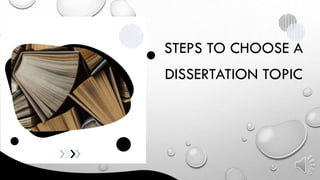 STEPS TO CHOOSE A
DISSERTATION TOPIC
 