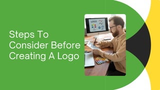 Steps To
Consider Before
Creating A Logo
 