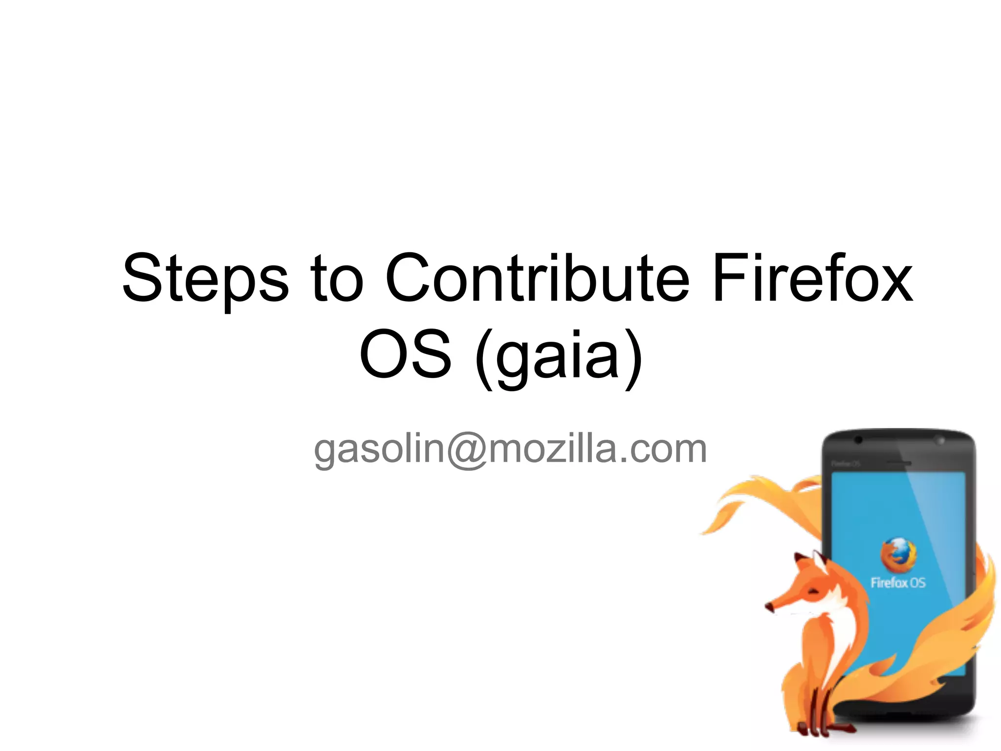 Steps to Contribute Firefox
OS (gaia)
gasolin@mozilla.com
 