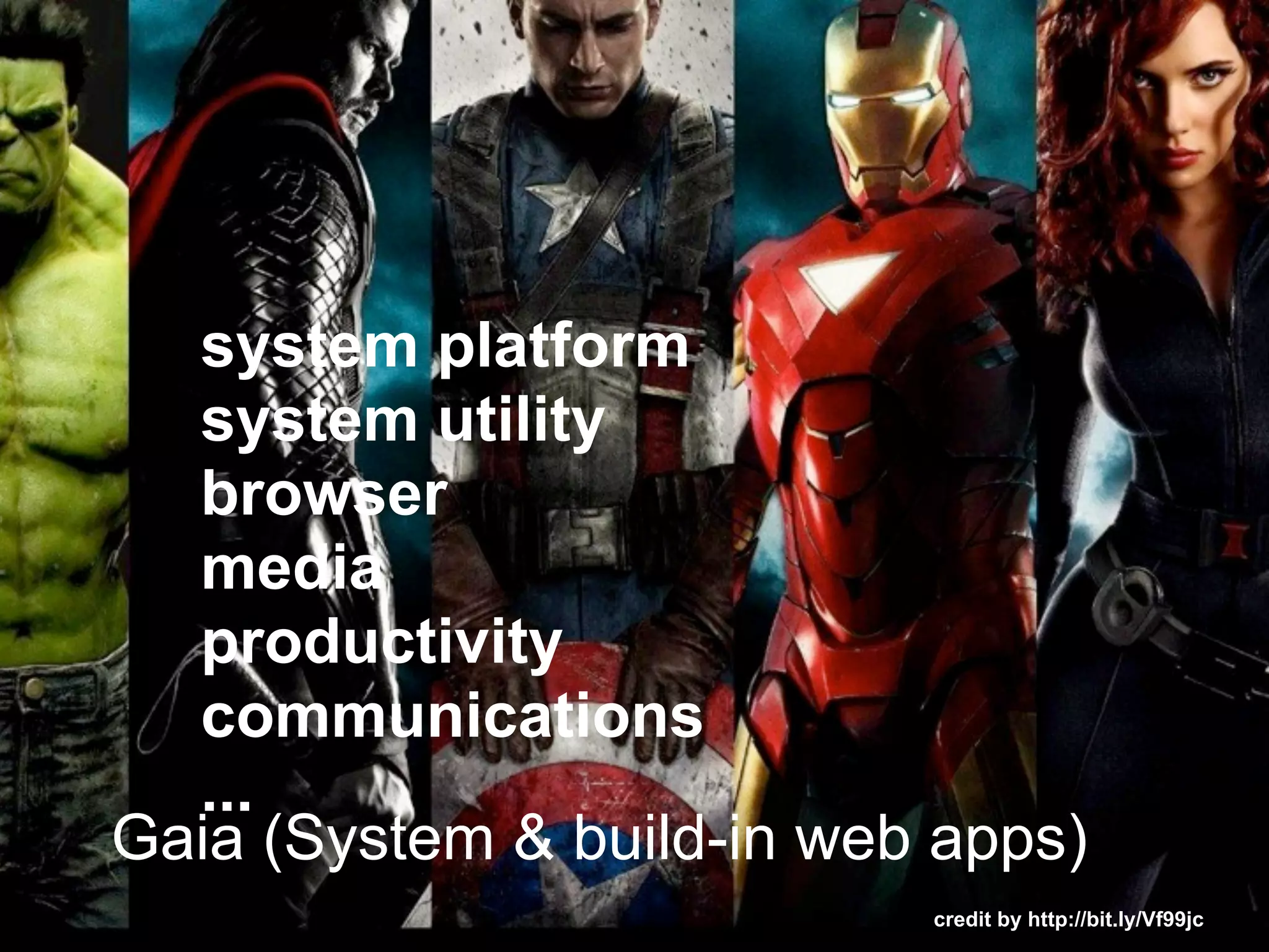 credit by http://bit.ly/Vf99jc
Gaia (System & build-in web apps)
system platform
system utility
browser
media
productivity
communications
...
 