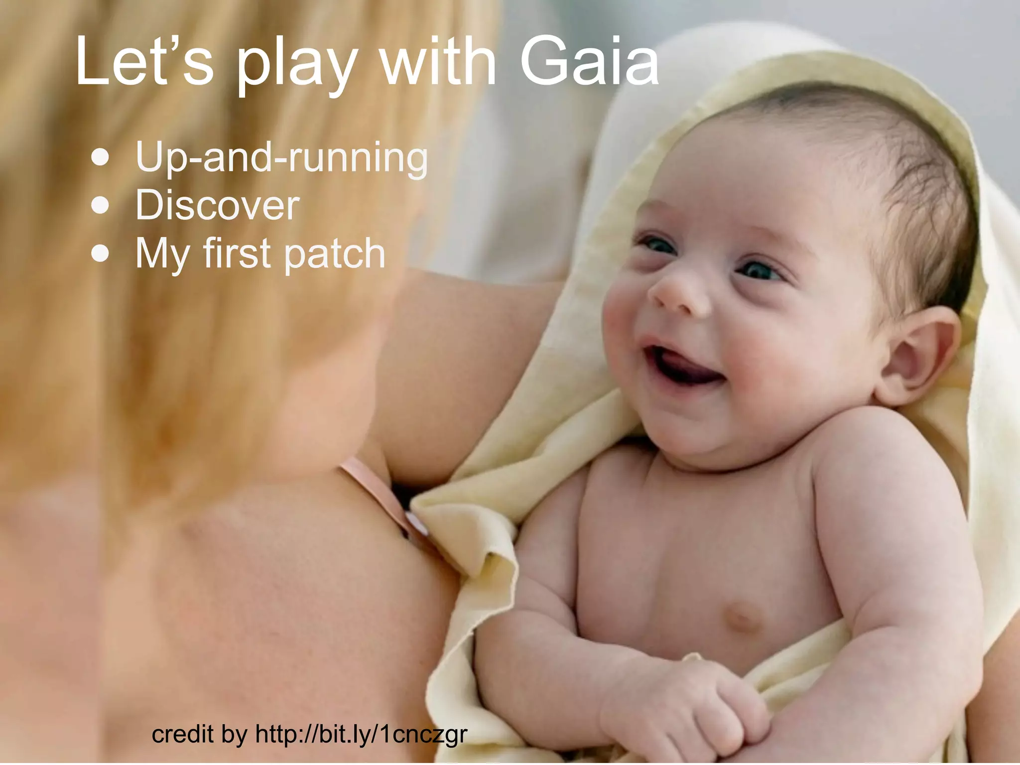 Let’s play with Gaia
• Up-and-running
• Discover
• My first patch
credit by http://bit.ly/1cnczgr
 