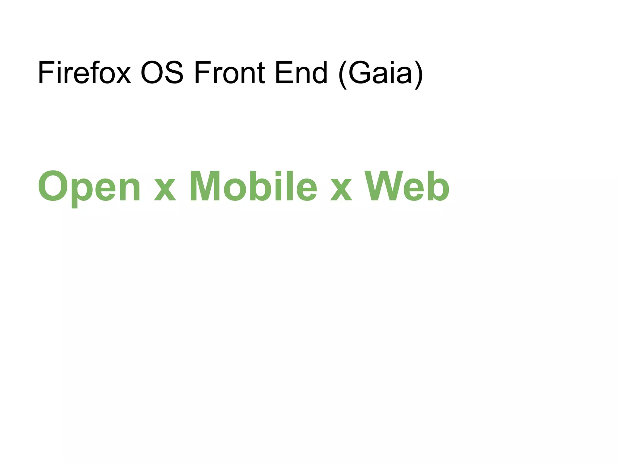 Firefox OS Front End (Gaia)
Open x Mobile x Web
 