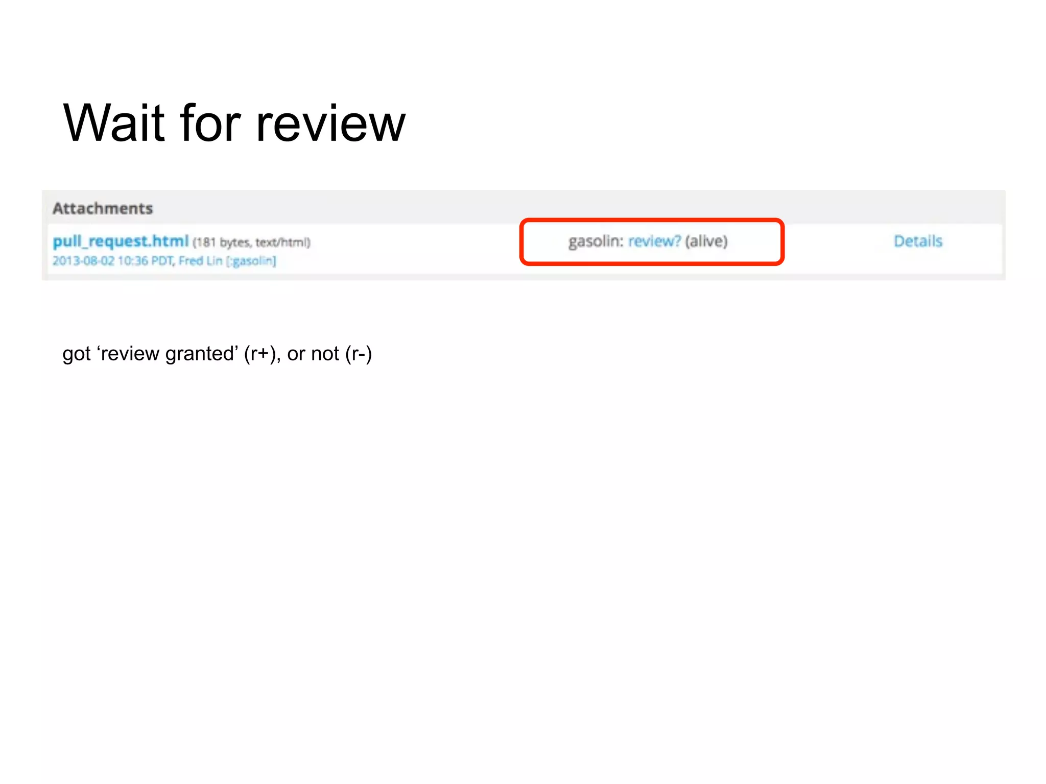 Wait for review
got ‘review granted’ (r+), or not (r-)
 