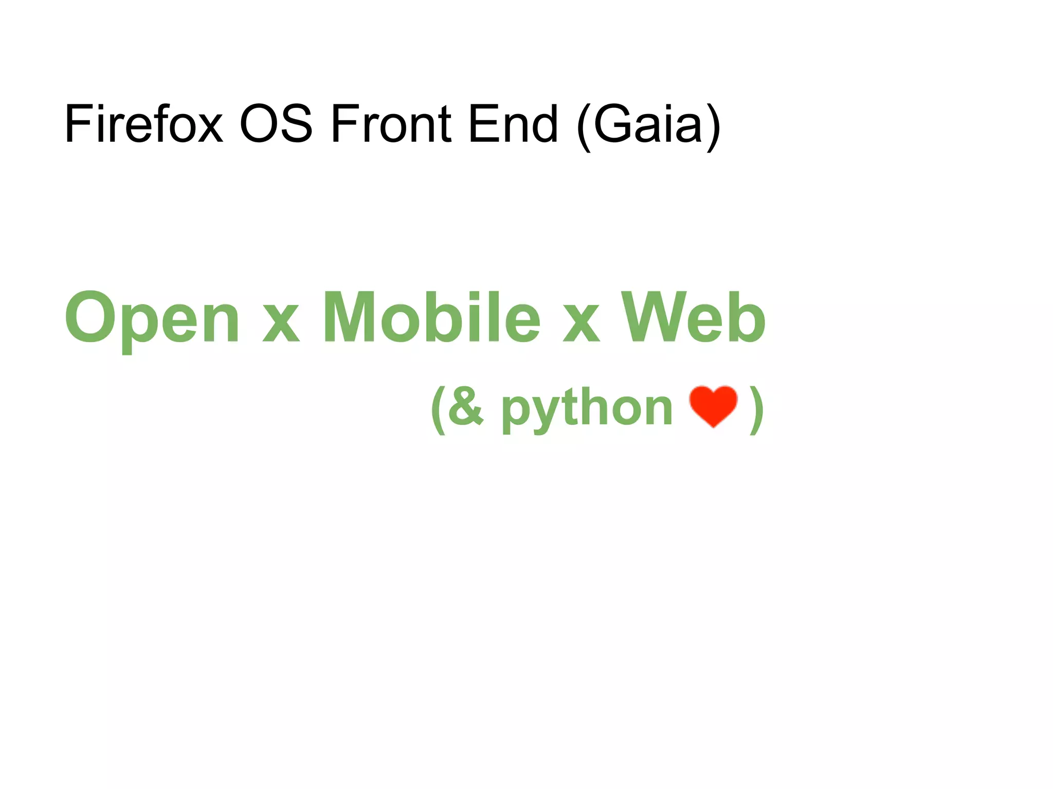 Firefox OS Front End (Gaia)
Open x Mobile x Web
(& python )
 