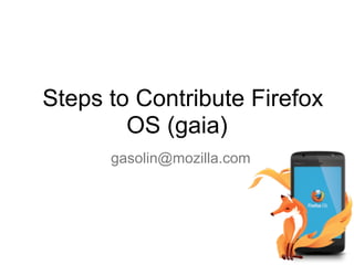 Steps to Contribute Firefox
OS (gaia)
gasolin@mozilla.com
 