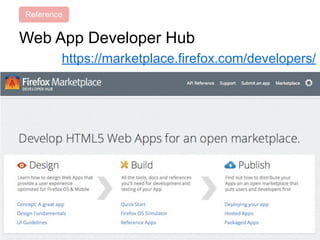 Web App Developer Hub
https://marketplace.firefox.com/developers/
Reference
 