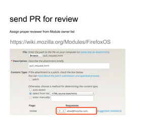 send PR for review
Assign proper reviewer from Module owner list
https://wiki.mozilla.org/Modules/FirefoxOS
 