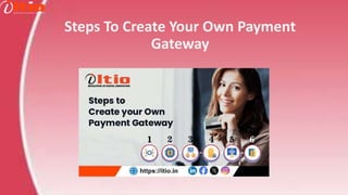 Steps To Create Your Own Payment
Gateway
 