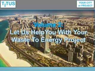 YOUR CITY
or PROJECT
Volume 2:
Benefits of Modular
Gasification
(Waste to Energy)
 