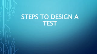 STEPS TO DESIGN A
TEST
 