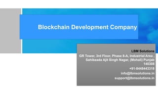 Blockchain Development Company
LBM Solutions
GR Tower, 3rd Floor, Phase 8-A, Industrial Area ,
Sahibzada Ajit Singh Nagar, (Mohali) Punjab
140308
+91-8448443318
info@lbmsolutions.in
support@lbmsolutions.in
 
