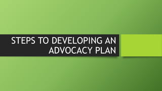STEPS TO DEVELOPING AN
ADVOCACY PLAN
 