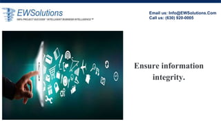 Ensure information
integrity.
Email us: Info@EWSolutions.Com
Call us: (630) 920-0005
 