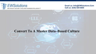 Convert To A Master Data–Based Culture
Email us: Info@EWSolutions.Com
Call us: (630) 920-0005
 