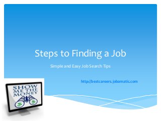 Steps to Finding a Job
   Simple and Easy Job Search Tips


                  http://bestcareers.jobamatic.com
 