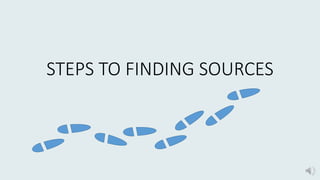 STEPS TO FINDING SOURCES
 