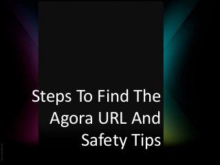 Steps To Find The
Agora URL And
Safety Tips
 
