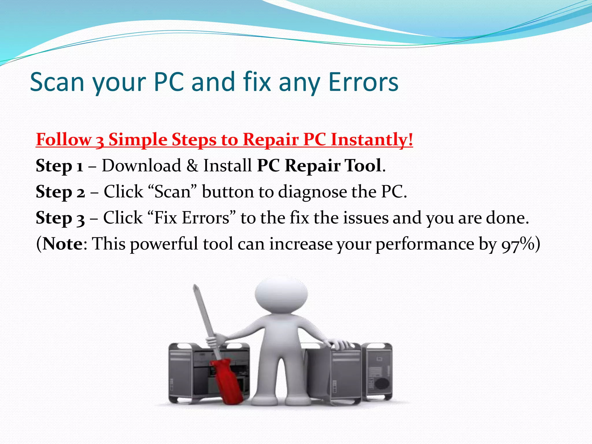 Scan your PC and fix any Errors
Follow 3 Simple Steps to Repair PC Instantly!
Step 1 – Download & Install PC Repair Tool.
Step 2 – Click “Scan” button to diagnose the PC.
Step 3 – Click “Fix Errors” to the fix the issues and you are done.
(Note: This powerful tool can increase your performance by 97%)
 