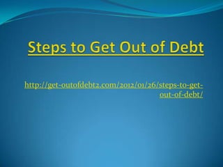 http://get-outofdebt2.com/2012/01/26/steps-to-get-
                                     out-of-debt/
 