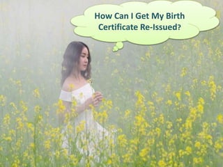 How Can I Get My Birth
Certificate Re-Issued?
 