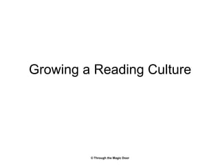 Growing a Reading Culture




         © Through the Magic Door
 