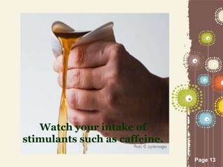 Page 13
Watch your intake of
stimulants such as caffeine.
 