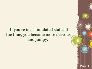 Page 14
If you’re in a stimulated state all
the time, you become more nervous
and jumpy.
 