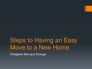 Steps to Having an Easy
Move to a New Home
Shleppers Moving & Storage

 