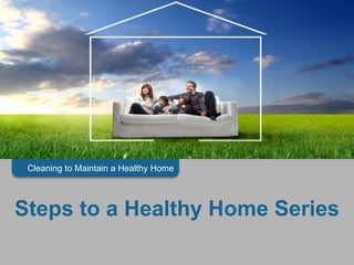 Cleaning to Maintain a Healthy Home
Steps to a Healthy Home Series
 