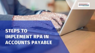 STEPS TO
IMPLEMENT RPA IN
ACCOUNTS PAYABLE
 