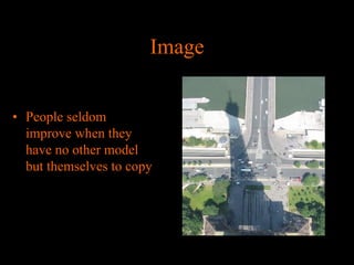 Image
• People seldom
improve when they
have no other model
but themselves to copy

 