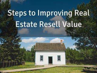 Steps to Improving Real
Estate Resell Value
 